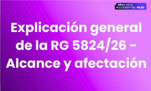 Explicación general de la RG 5824/26 – Alcance y afectación – resumen