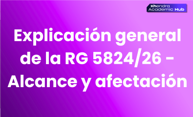 Explicación general de la RG 5824/26 – Alcance y afectación – resumen
